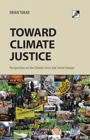 Toward Climate Justice: Perspectives on the Climate Crisis and Social Justice - Brian Tokar