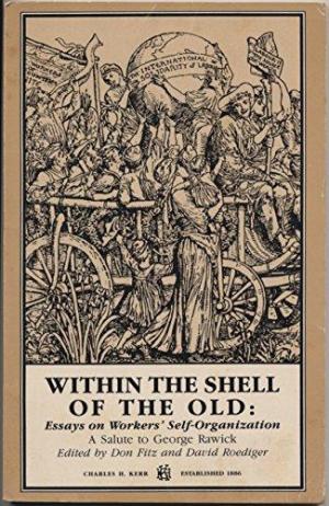 Within the Shell of the Old: Essays on Workers' Self-Organization - Don Fitz and David Roediger