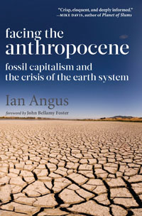 Review:  Facing the Anthropocene:  Fossil Capitalism and the Crisis of the Earth System by Ian Angus